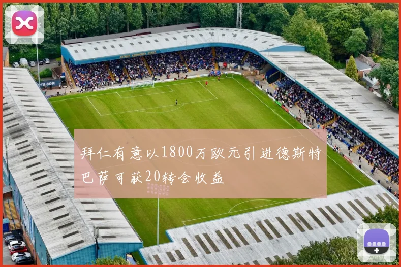 拜仁有意以1800万欧元引进德斯特巴萨可获20转会收益