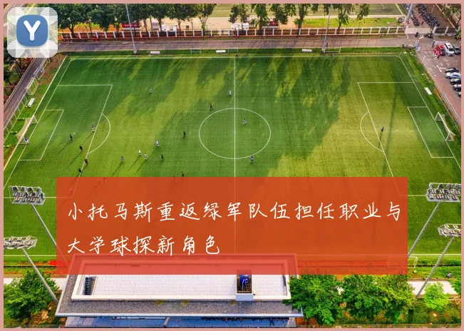 小托马斯重返绿军队伍担任职业与大学球探新角色