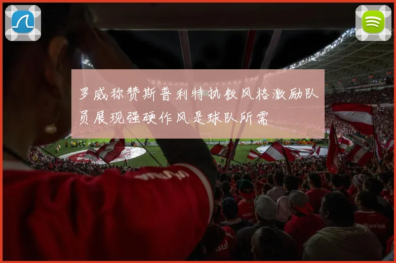 罗威称赞斯普利特执教风格激励队员展现强硬作风是球队所需