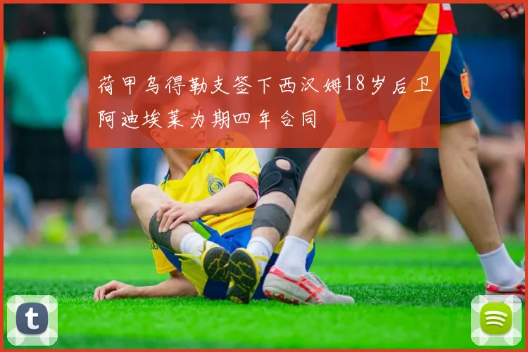 荷甲乌得勒支签下西汉姆18岁后卫阿迪埃莱为期四年合同